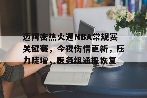 包含迈阿密热火迎NBA常规赛关键赛，今夜伤情更新，压力陡增，医务组通报恢复的词条-开云体育官网
